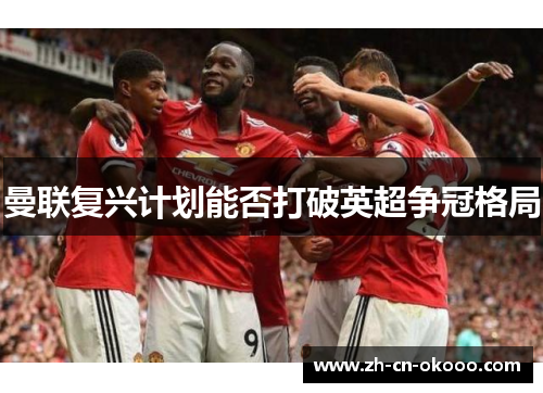 曼联复兴计划能否打破英超争冠格局