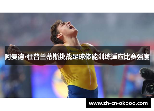 阿曼德·杜普兰蒂斯挑战足球体能训练适应比赛强度