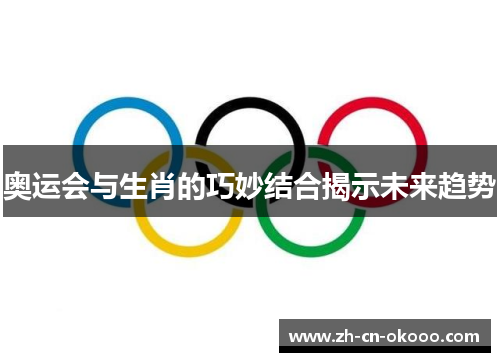 奥运会与生肖的巧妙结合揭示未来趋势